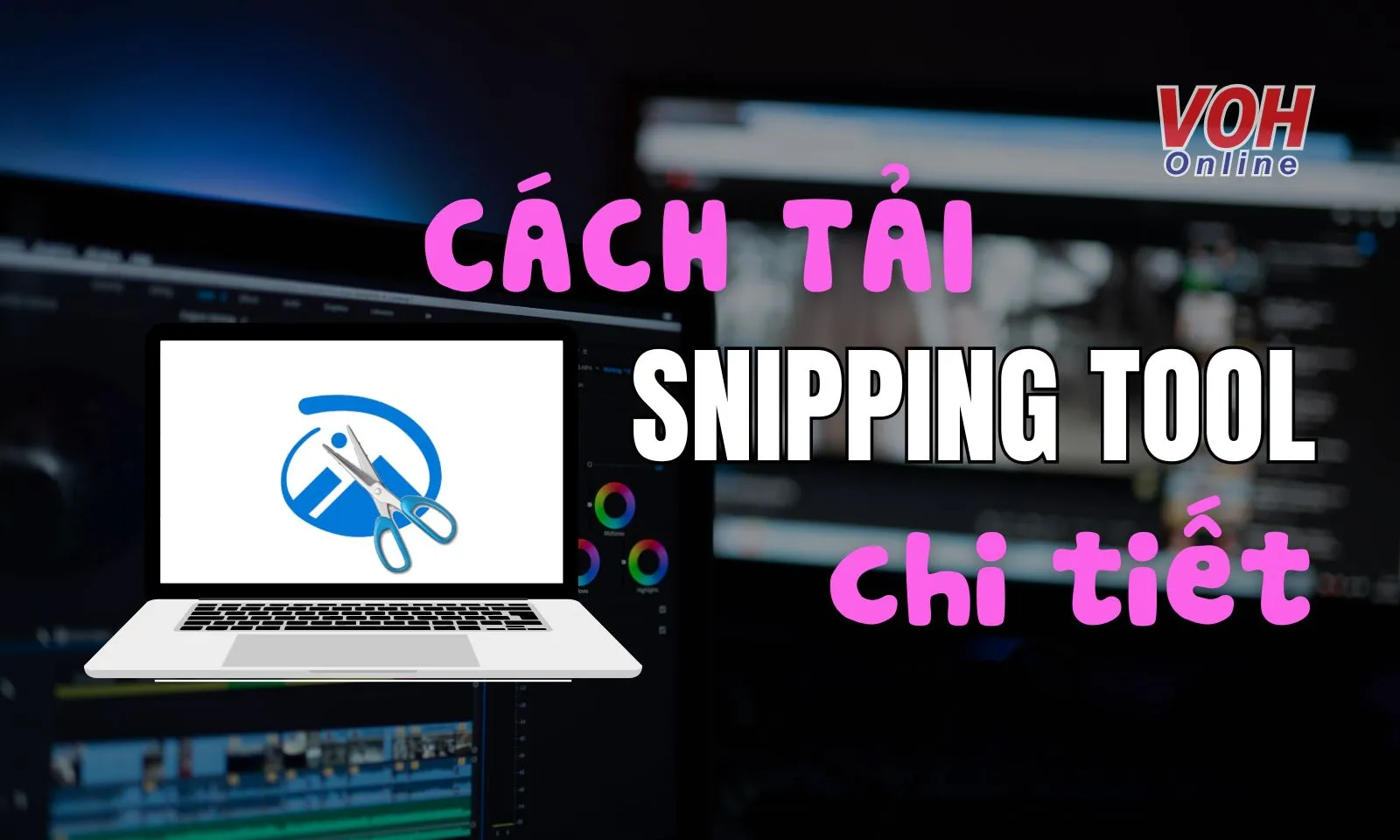 Cách tải Snipping Tool Cài đặt và sử dụng miễn phí trên máy tính