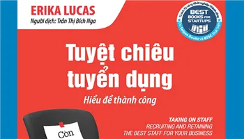 “Tuyệt chiêu tuyển dụng”: Bí quyết tuyển dụng và giữ chân nhân viên