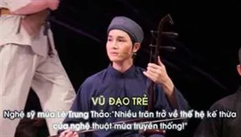 Nghệ sỹ múa Lê Trung Thảo: Nhiều trăn trở về thế hệ kế thừa của nghệ thuật múa truyền thống