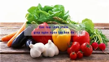 12 loại thực phẩm ngăn ngừa lão hóa da hiệu quả nhất