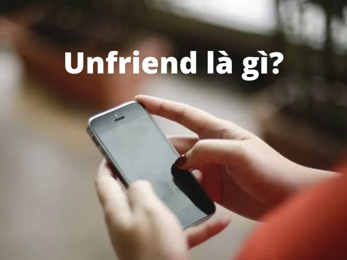 (Xong) Unfriend là gì? Hiểu đúng nghĩa tính năng unfriend trên Facebook 1