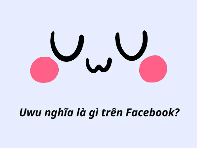Uwu là gì? Cách bắt ‘trend’ uwu trên Facebook 3