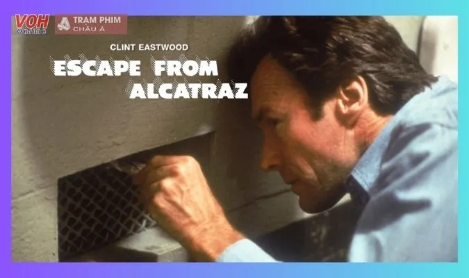 Vượt Ngục Alcatraz - bộ phim vượt ngục dựa trên câu chuyện có thật