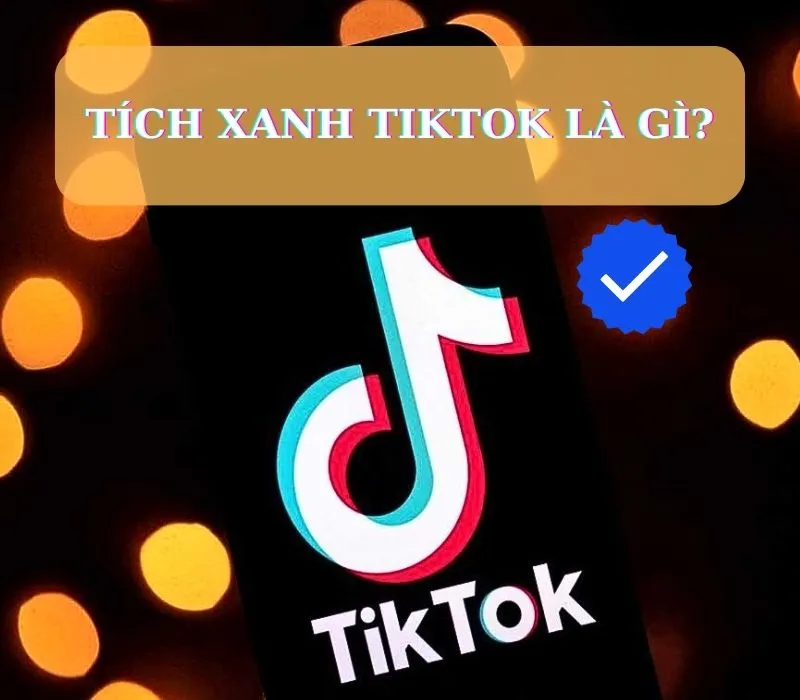 Tích xanh Tik Tok là gì? Cách lên tích xanh TikTok nhanh nhất 1