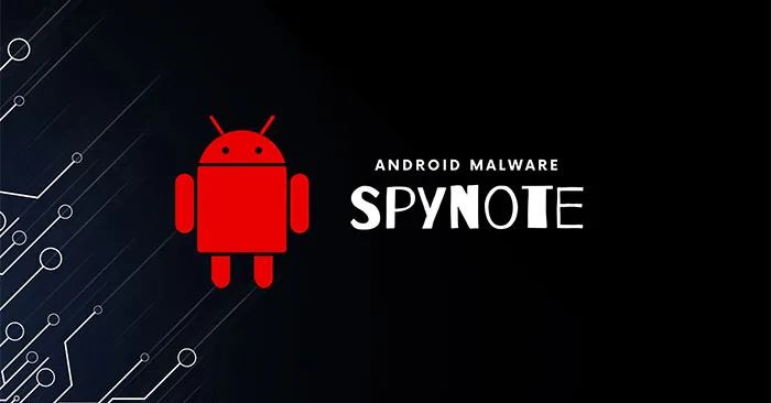 Trojan SpyNote có khả năng “ẩn mình” cực nguy hiểm
