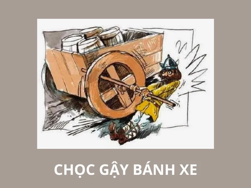 Giải thích thành ngữ Chọc gậy bánh xe là gì