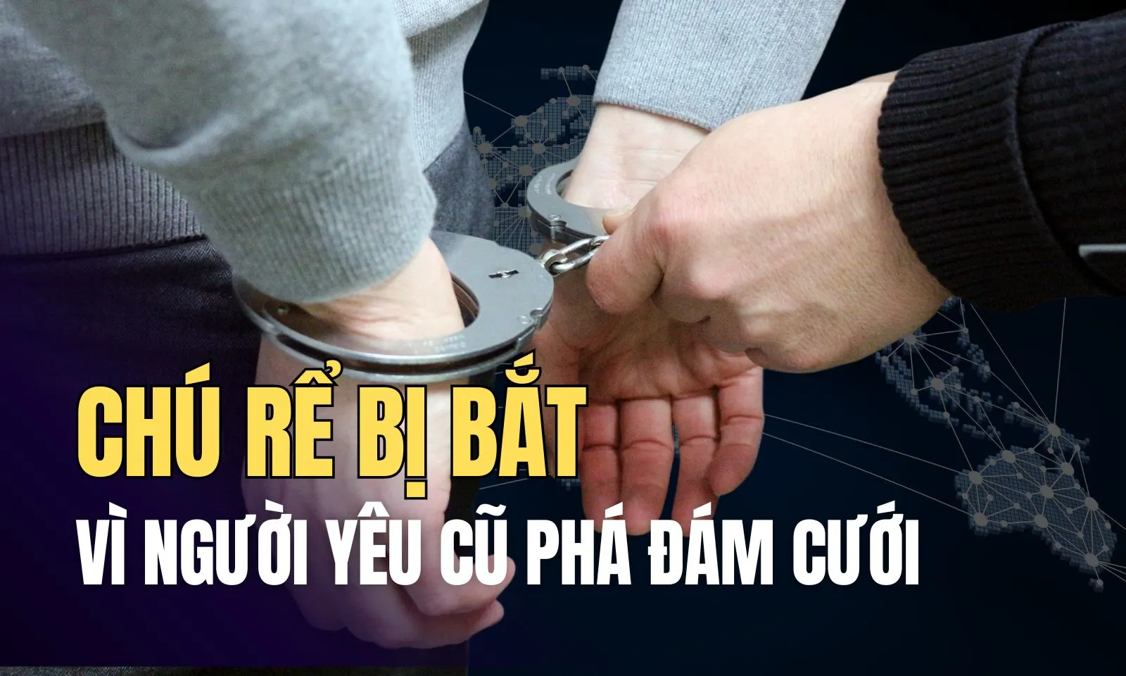 Chú rể bị “bế” ngay trong ngày cưới vì… lừa dối người yêu cũ