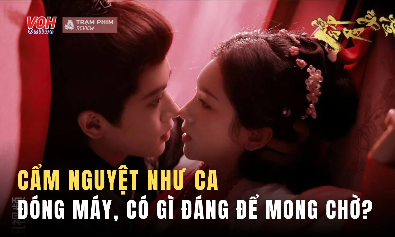 Cẩm Nguyệt Như Ca đóng máy, có gì đáng để mong chờ từ tác phẩm này?