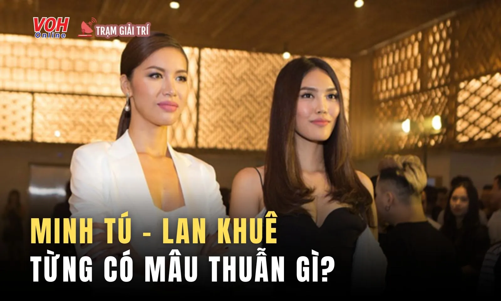 Minh Tú và Lan Khuê trước khi giảng hòa từng xích mích như thế nào?