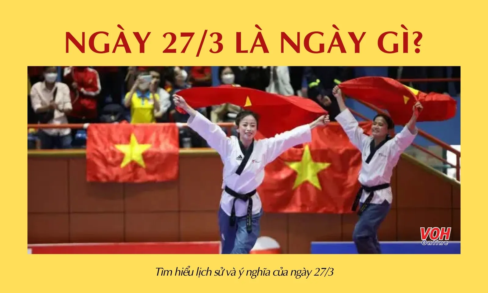 Ngày 27/3 là ngày gì? Lịch sử và ý nghĩa của ngày 27/3