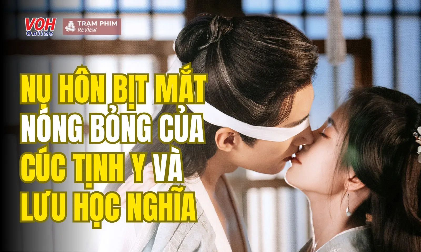 Hoa Gian Lệnh tập 19-22: Nụ hôn bịt mắt nóng bỏng của Cúc Tịnh Y và Lưu Học Nghĩa