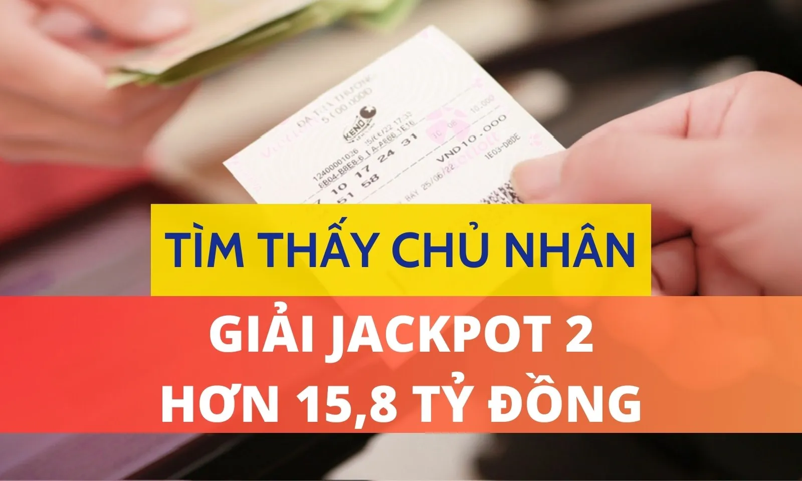 Tìm thấy 2 chủ nhân giải độc đắc Vietlott hơn 15,8 tỷ đồng