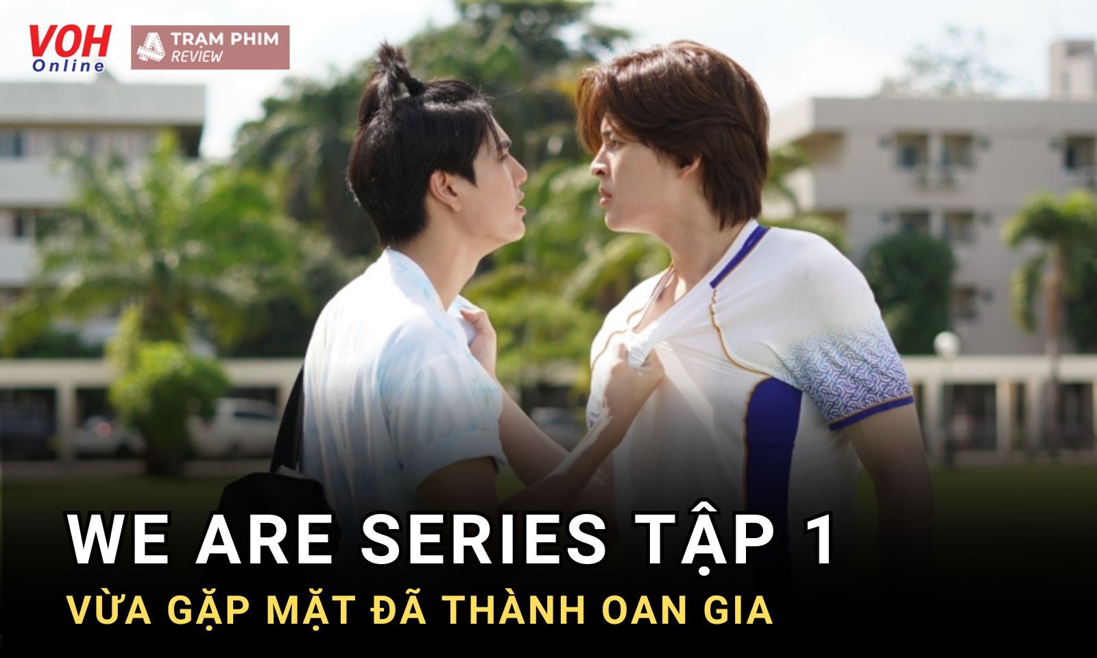 Review We Are Series tập 1: Vừa gặp đã thành oan gia