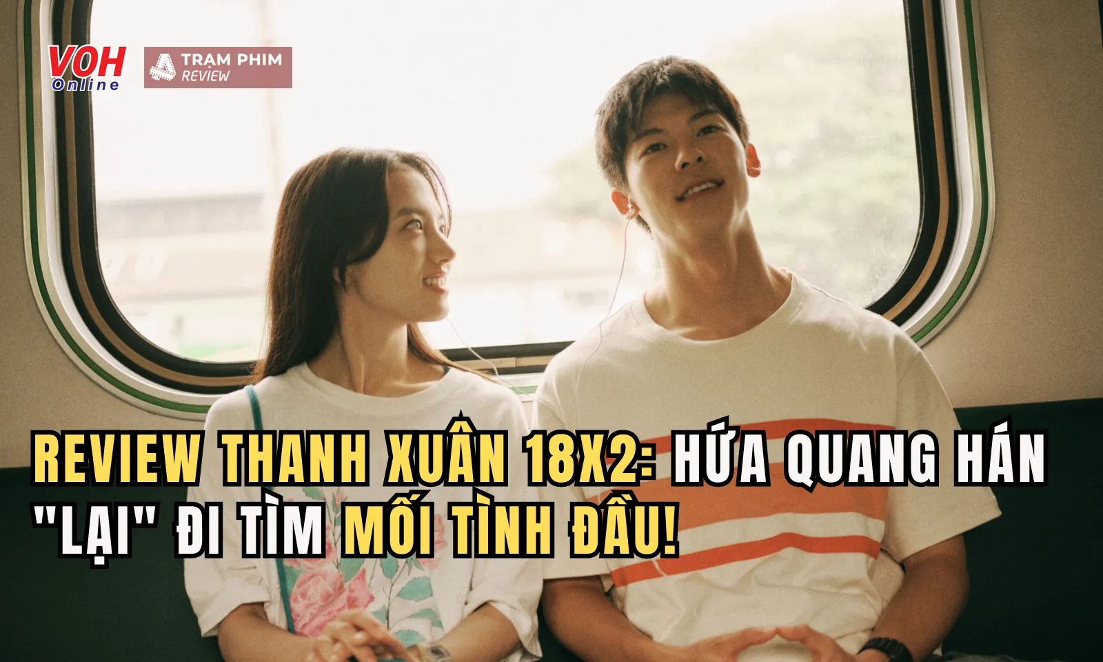 Review Thanh Xuân 18x2: Hứa Quang Hán lại đi tìm mối tình đầu!