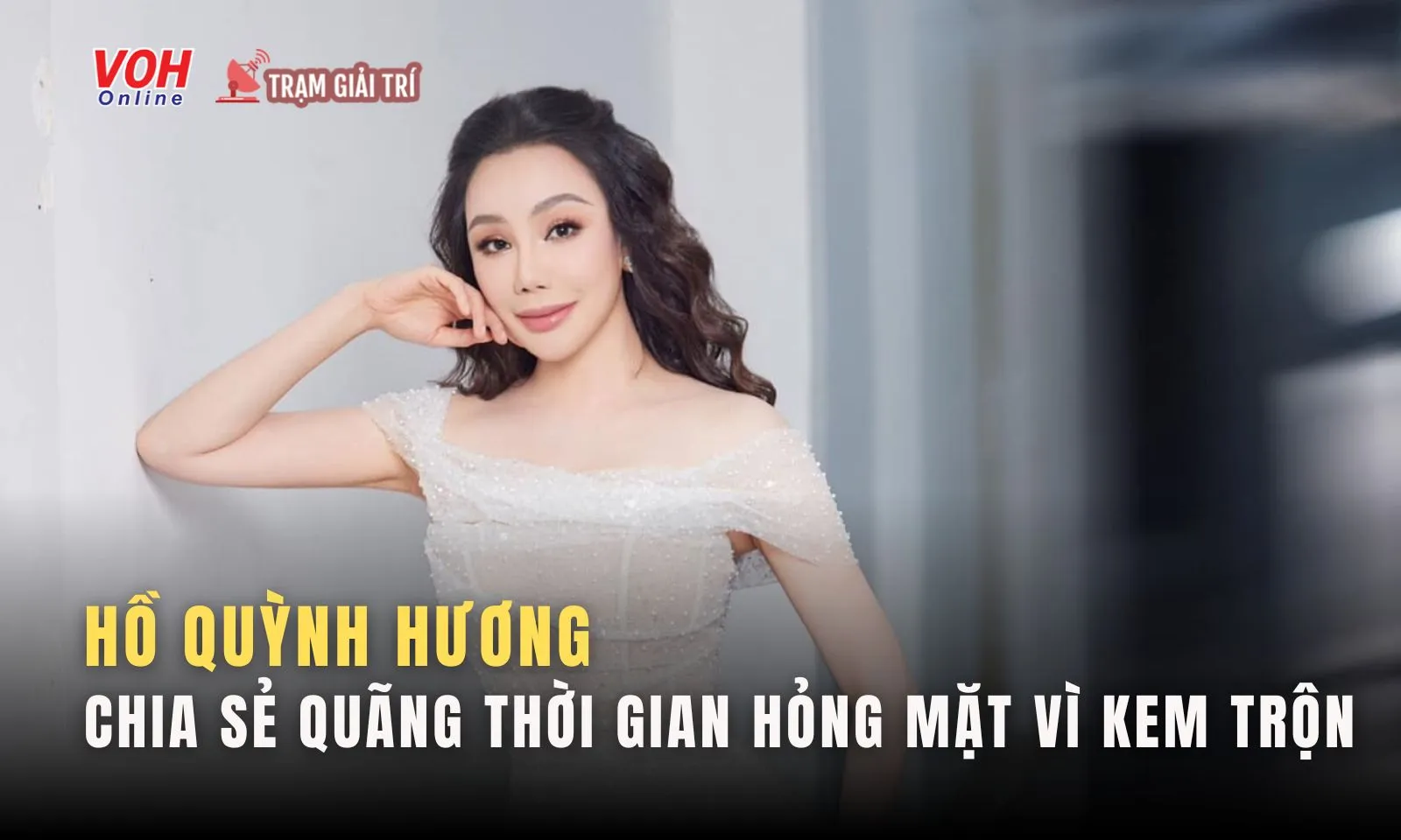 Hồ Quỳnh Hương chia sẻ về quãng thời gian hỏng mặt vì kem trộn 