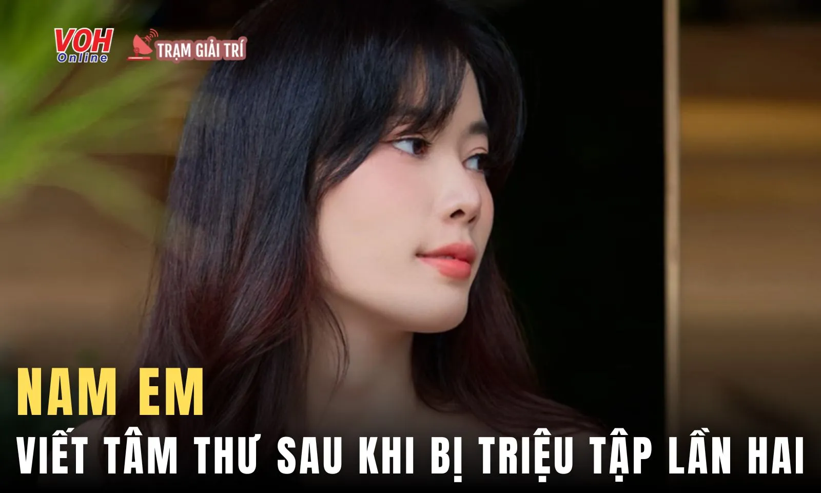 Nam Em viết tâm thư gửi fan sau khi bị Sở Thông tin undefined Truyền thông triệu tập lần hai