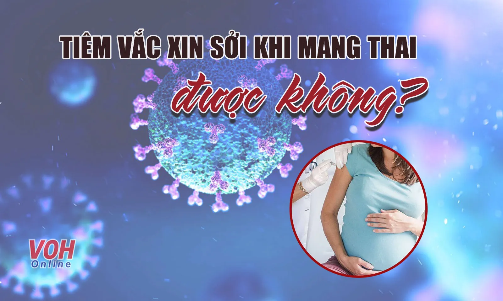 Phụ nữ mang thai có nên tiêm phòng sởi?