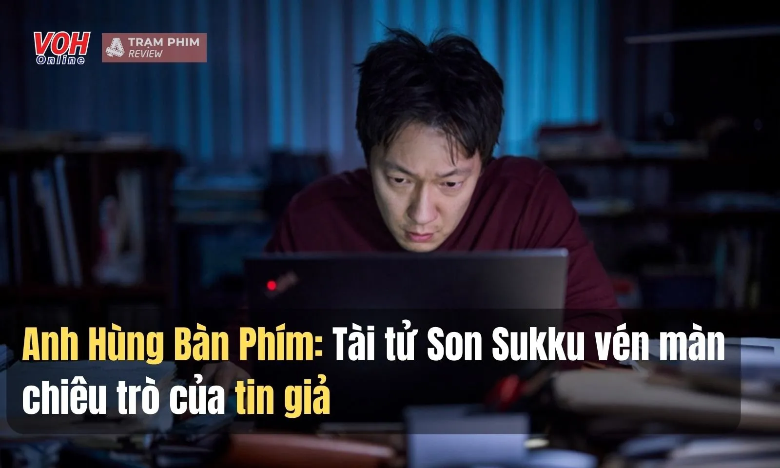 Anh Hùng Bàn Phím: Tài tử Son Sukku vén màn chiêu trò fake news