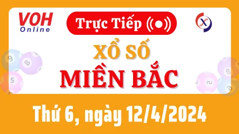 XSMB 12/4, Trực tiếp xổ số miền Bắc thứ 6 ngày 12/4/2024