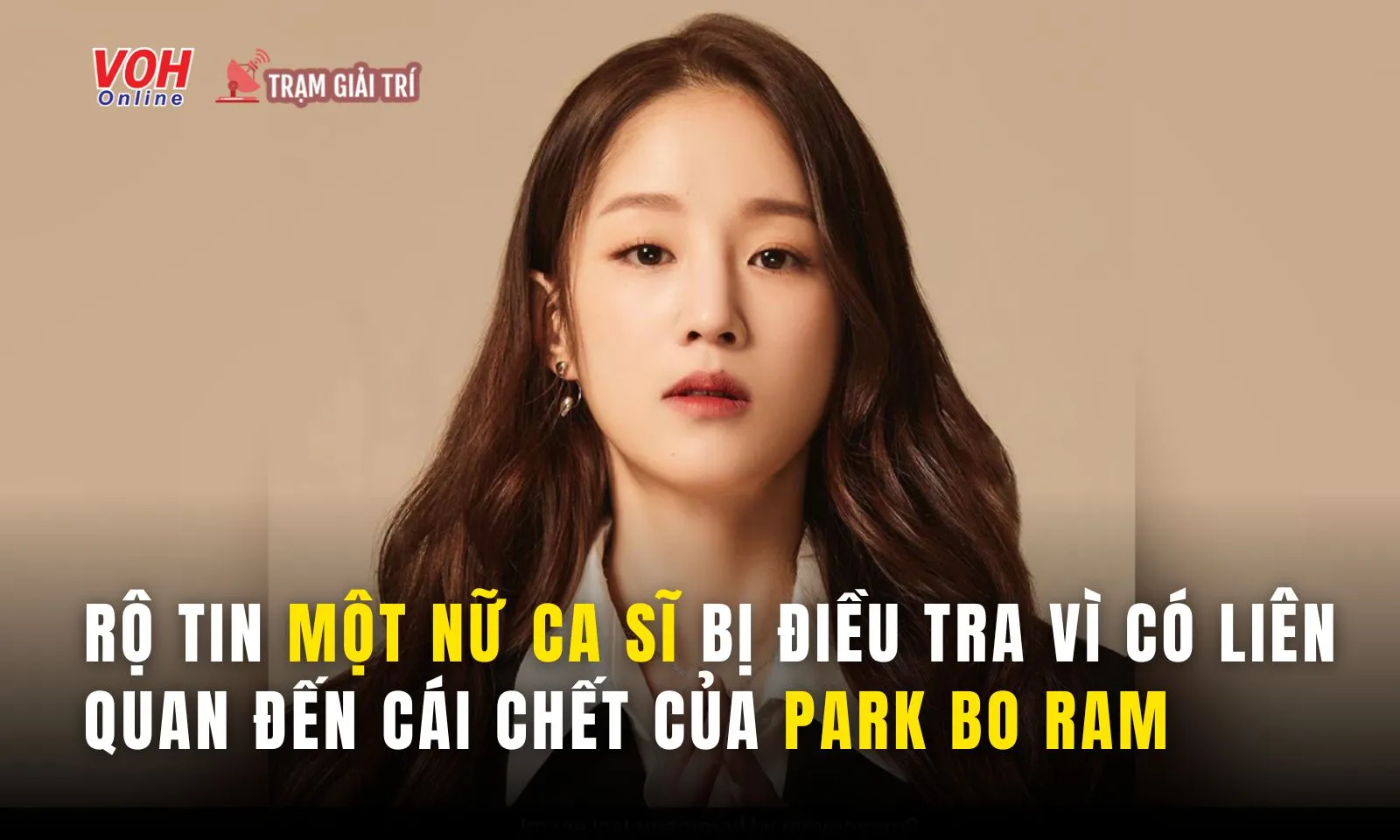 Rộ tin một nữ ca sĩ bị điều tra vì có liên quan đến cái chết của Park Bo Ram