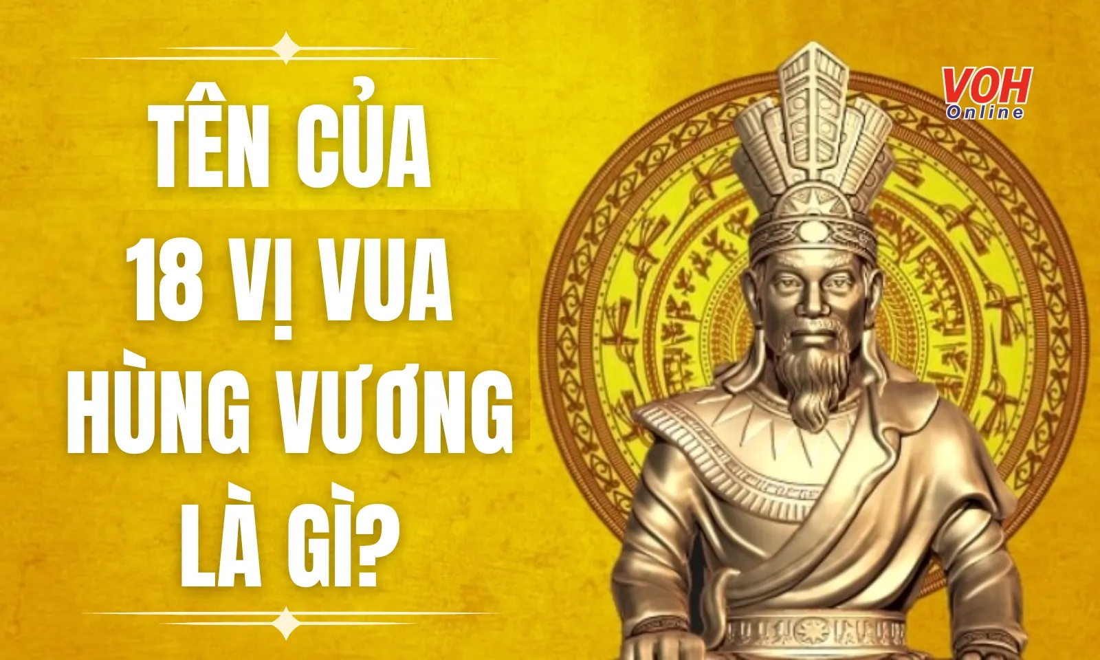 Tên của 18 vị vua Hùng Vương là gì? Giỗ Tổ Hùng Vương là giỗ vị vua nào?
