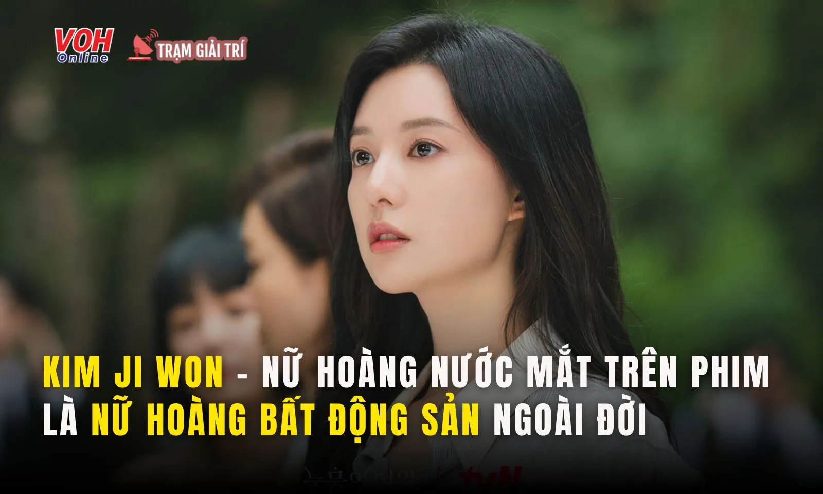 Nữ Hoàng Nước Mắt Kim Ji Won hóa ra là nữ hoàng bất động sản ngoài đời 