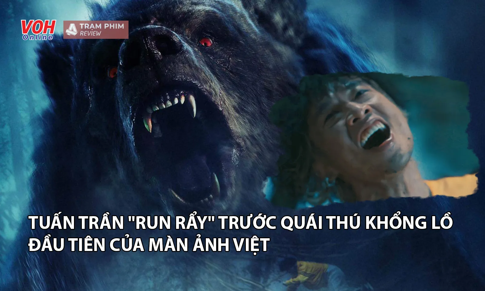 Tuấn Trần run rẩy trước quái thú khổng lồ đầu tiên của màn ảnh Việt