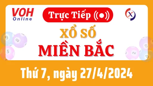 XSMB 27/4, Trực tiếp xổ số miền Bắc thứ 7 ngày 27/4/2024