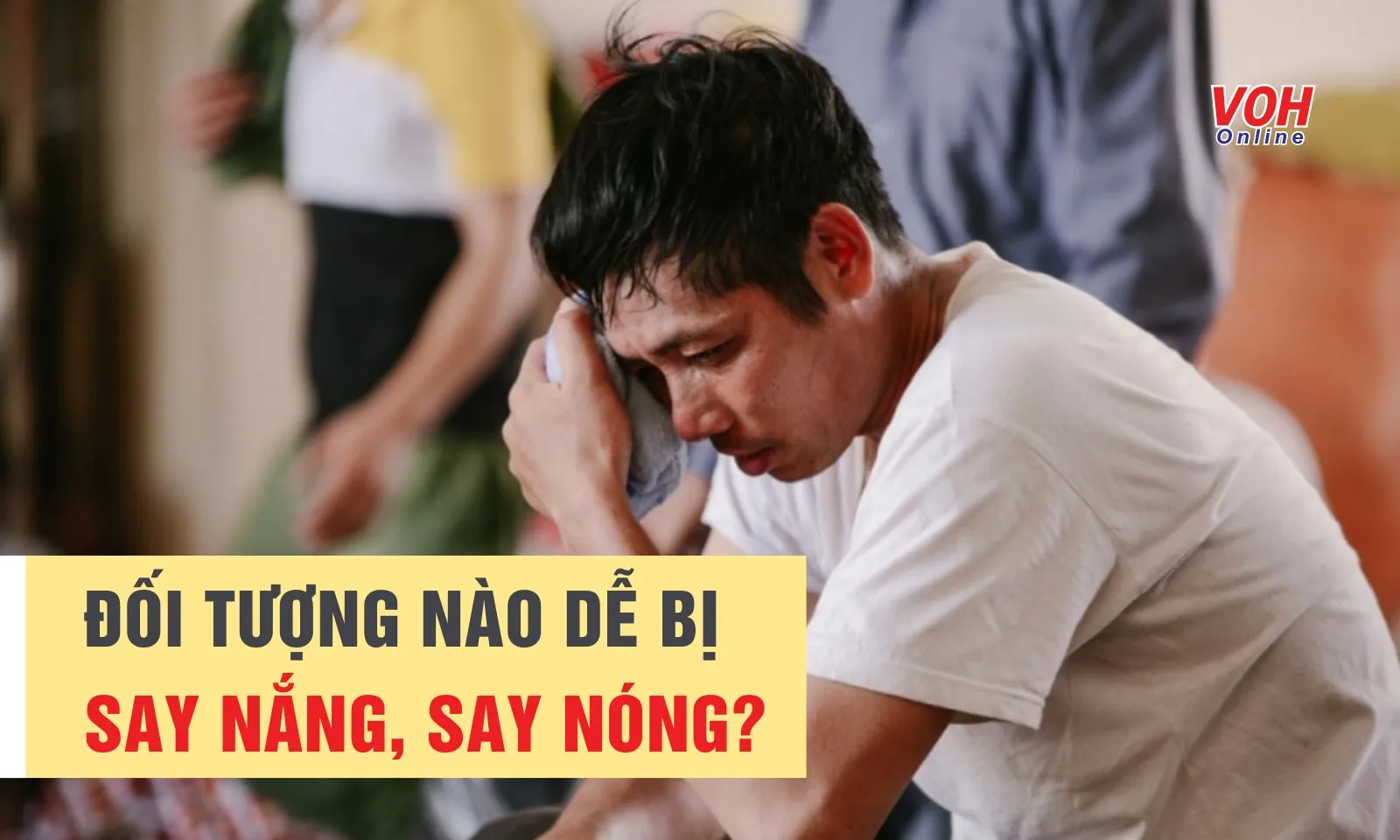 Đối tượng nào dễ bị say nắng, say nóng?