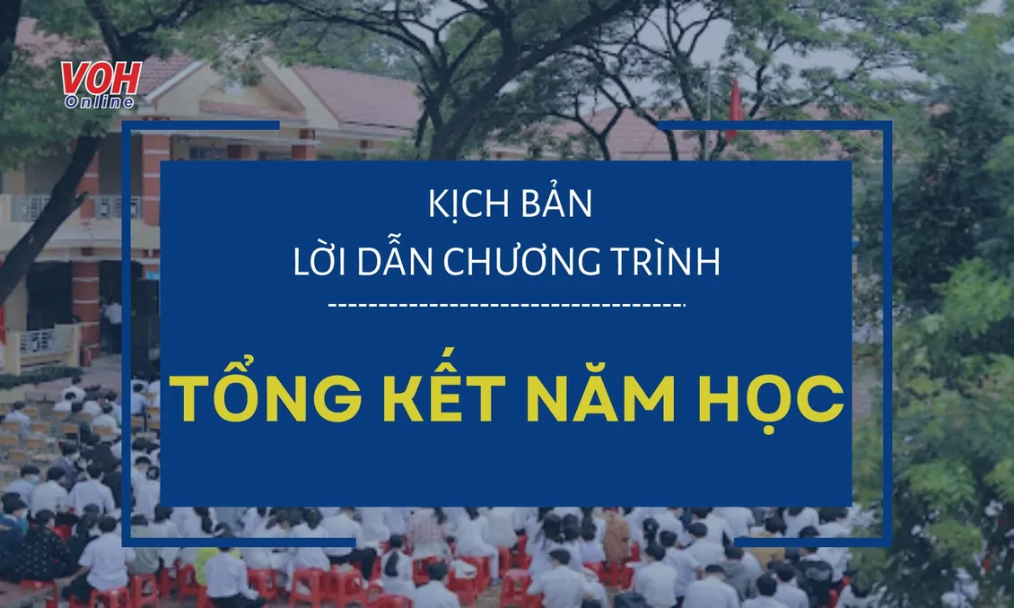 Gợi ý kịch bản, lời dẫn chương trình tổng kết năm học hay, ý nghĩa nhất