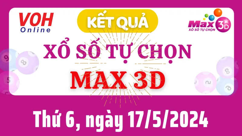 Vietlott MAX 3D 17/5 - Kết quả xổ số Vietlott hôm nay thứ 6 17/5/2024