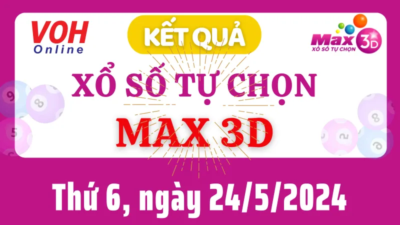 Vietlott MAX 3D 24/5 - Kết quả xổ số Vietlott hôm nay thứ 6 24/5/2024