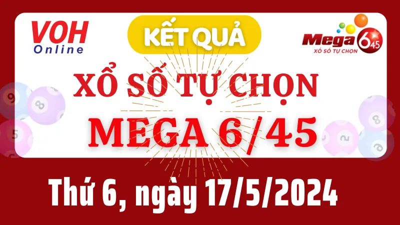 Vietlott MEGA 645 17/5 - Kết quả xổ số Vietlott hôm nay thứ 6 17/5/2024