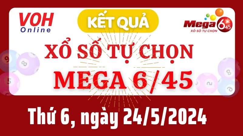 Vietlott MEGA 645 24/5 - Kết quả xổ số Vietlott hôm nay thứ 6 24/5/2024