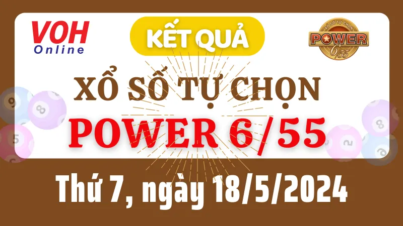 Vietlott POWER 655 18/5 - Kết quả xổ số Vietlott hôm nay thứ 7 18/5/2024