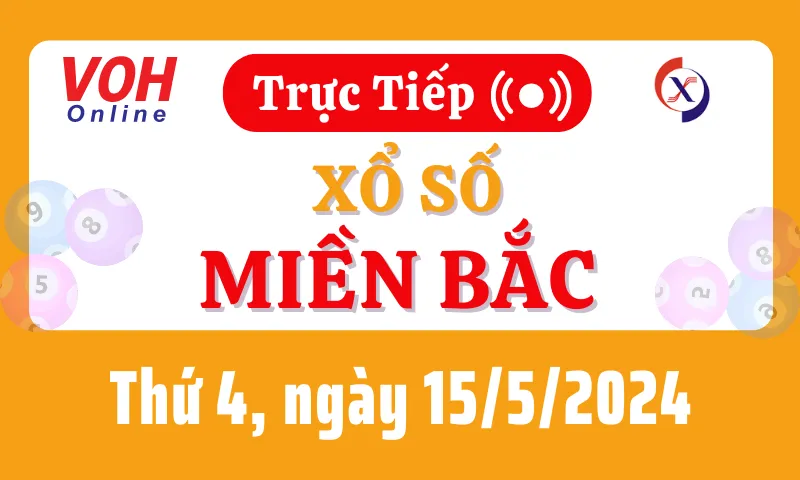 XSMB 15/5, Trực tiếp xổ số miền Bắc thứ 4 ngày 15/5/2024