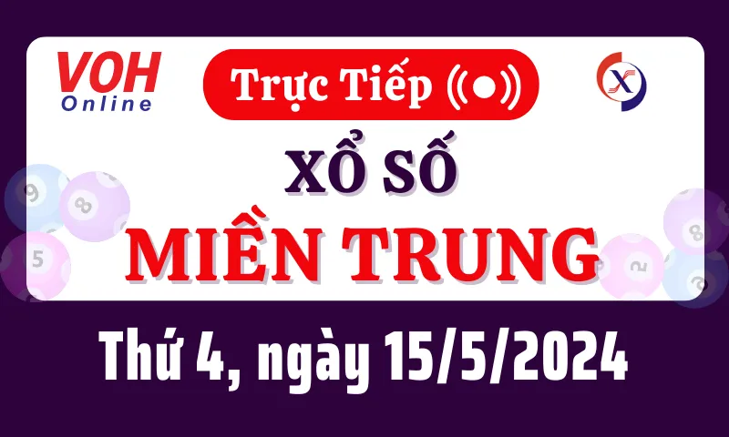 XSMT 15/5, Trực tiếp xổ số miền Trung thứ 4 ngày 15/5/2024