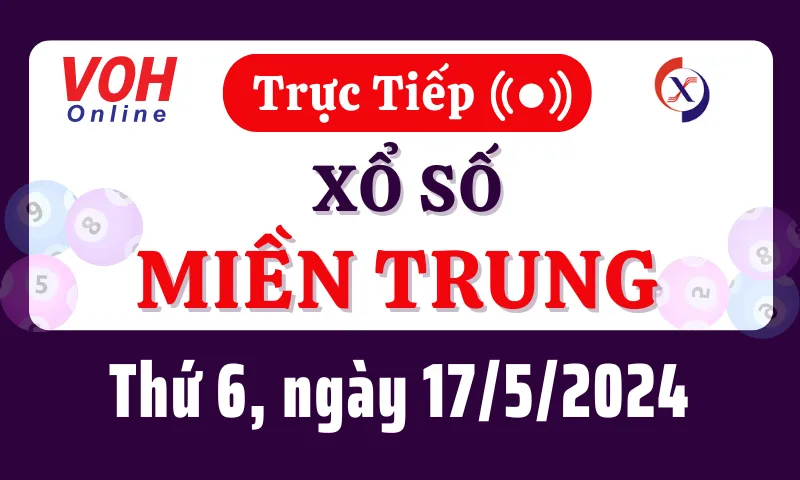 XSMT 17/5, Trực tiếp xổ số miền Trung thứ 6 ngày 17/5/2024