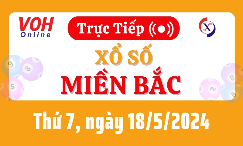 XSMB 18/5, Trực tiếp xổ số miền Bắc thứ 7 ngày 18/5/2024