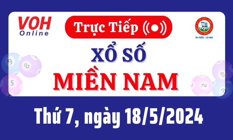 XSMN 18/5, Trực tiếp xổ số miền Nam thứ 7 ngày 18/5/2024