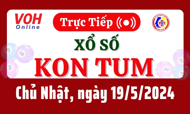 XSKT 19/5 - Kết quả xổ số Kon Tum hôm nay chủ nhật ngày 19/5/2024