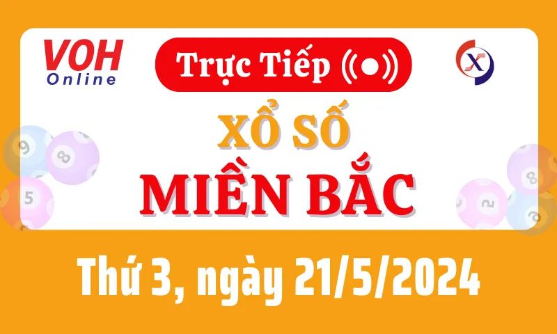 XSMB 21/5, Trực tiếp xổ số miền Bắc thứ 3 ngày 21/5/2024