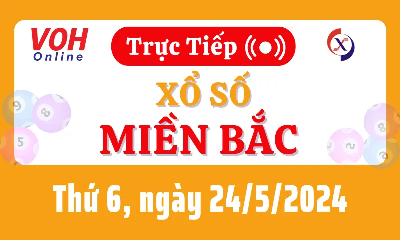 XSMB 24/5, Trực tiếp xổ số miền Bắc thứ 6 ngày 24/5/2024