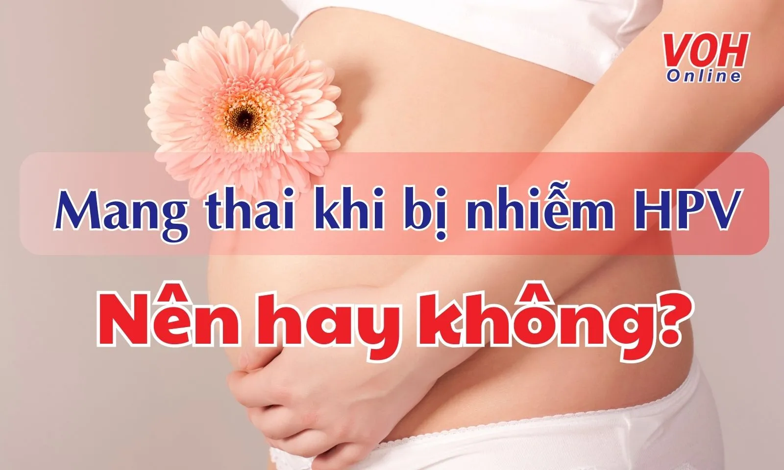 Nữ giới có nên mang thai khi bị nhiễm HPV?