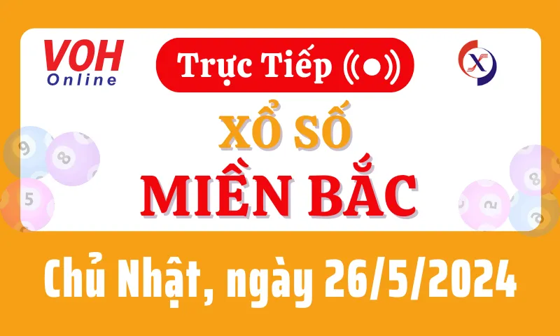 XSMB 26/5, Trực tiếp xổ số miền Bắc chủ nhật ngày 26/5/2024