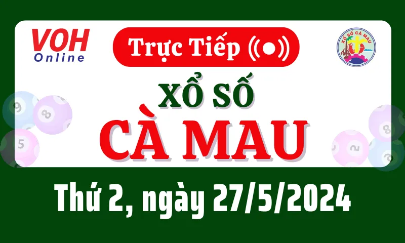 XSCM 27/5 - Kết quả xổ số Cà Mau hôm nay thứ 2 ngày 27/5/2024