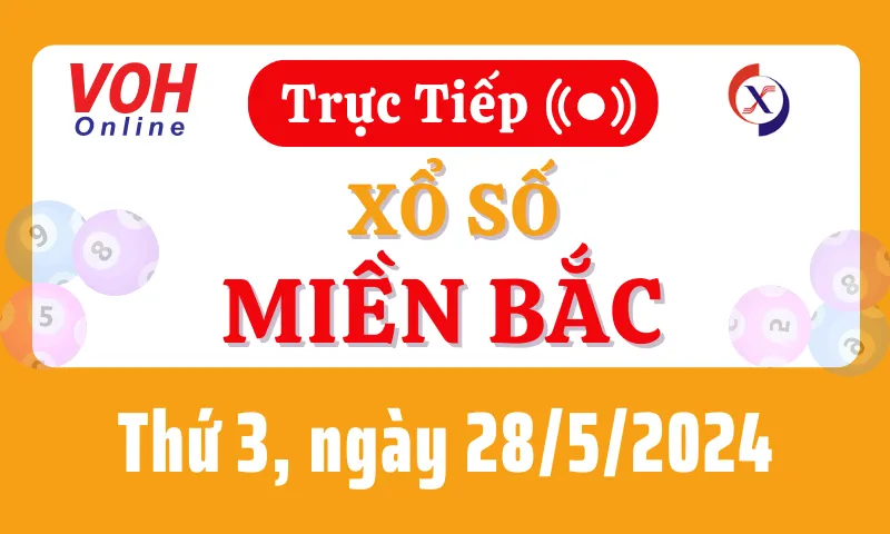 XSMB 28/5, Trực tiếp xổ số miền Bắc thứ 3 ngày 28/5/2024