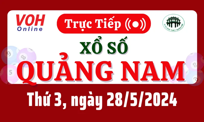 XSQNA 28/5 - Kết quả xổ số Quảng Nam hôm nay thứ 3 ngày 28/5/2024