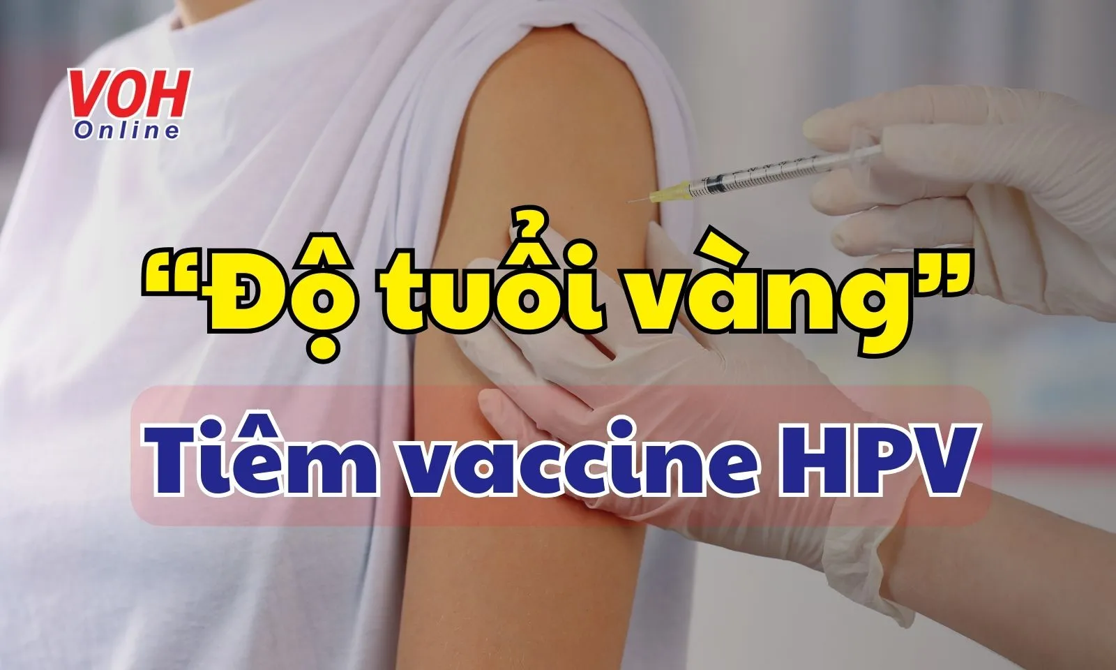 Bật mí “độ tuổi vàng” để tiêm vaccine HPV