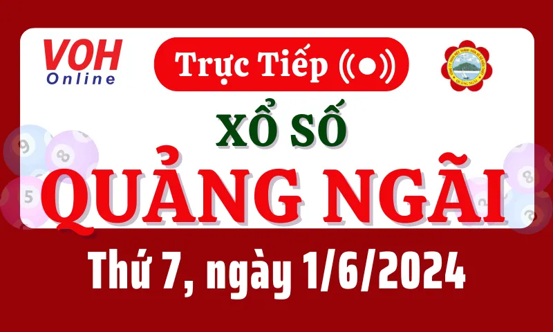 XSQNG 1/6 - Kết quả xổ số Quảng Ngãi hôm nay thứ 7 ngày 1/6/2024